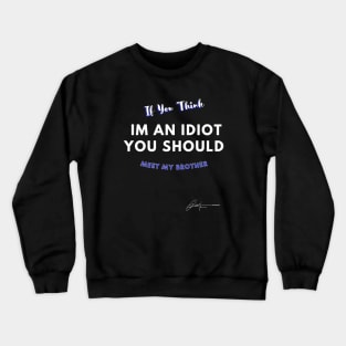 If You Think I'm Idiot You Should Meet My Brother Crewneck Sweatshirt